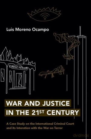 War and Justice in the 21st Century: A Case Study on the International Criminal Court and its Interaction with the War on Terror - Luis Moreno Ocampo [KSIĄŻKA]