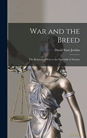 War and the Breed; the Relation of war to the Downfall of Nations - David Starr Jordan [KSIĄŻKA]