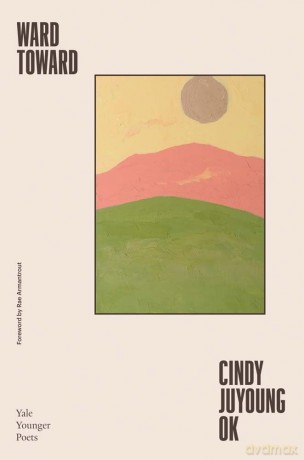 Ward Toward: Volume 118 (Yale Series of Younger Poets) - Cindy Juyoung Ok [KSIĄŻKA]