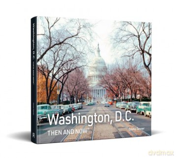 Washington, D.C. Then and Now: A new photographic guide to the hidden history, stories and architecture of the American capital - Emma Tanner [KSIĄŻKA]