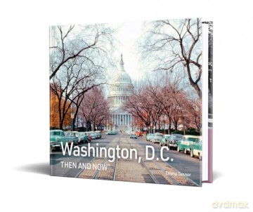Washington, D.C. Then and Now: A new photographic guide to the hidden history, stories and architecture of the American capital - Emma Tanner [KSIĄŻKA]