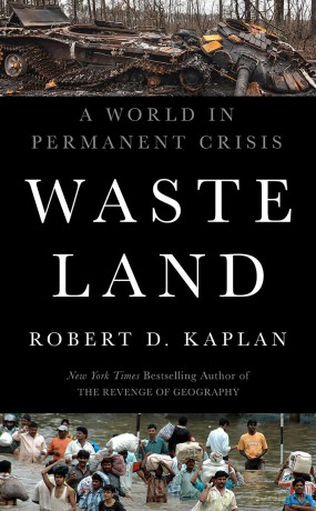 Waste Land: A World in Permanent Crisis - Robert D. Kaplan [KSIĄŻKA]