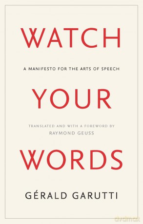 Watch Your Words: A Manifesto for the Arts of Speech - Gerald Garutti [KSIĄŻKA]