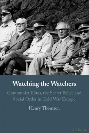 Watching the Watchers: Communist Elites, the Secret Police and Social Order in Cold War Europe - Thomson [KSIĄŻKA]