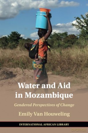 Water and Aid in Mozambique: Gendered Perspectives of Change: 68 (The International African Library, Series Number 68) - Emily Van Houweling [KSIĄŻKA]