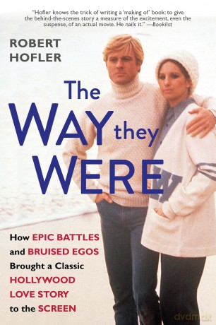 Way They Were, The: How Epic Battles and Bruised Egos Brought a Classic Hollywood Love Story to the Screen - Robert Hofler [KSIĄŻKA]