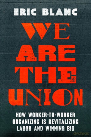 We Are the Union: How Worker-to-Worker Organizing Is Revitalizing Labor and Winning Big - Eric Blanc [KSIĄŻKA]