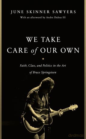 We Take Care of Our Own: Faith, Class, and Politics in the Art of Bruce Springsteen - June Skinner Sawyers [KSIĄŻKA]