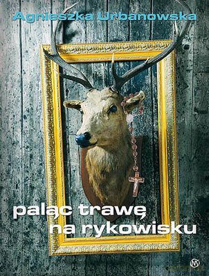 Paląc Trawę Na Rykowisku - Agnieszka Urbanowska [KSIĄŻKA]