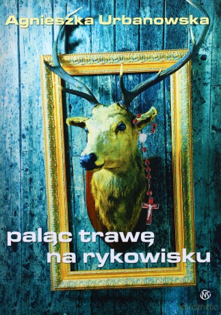 Paląc Trawę Na Rykowisku - Agnieszka Urbanowska [KSIĄŻKA]