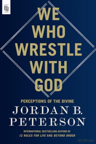 We Who Wrestle with God: Perceptions of the Divine - Jordan B. Peterson [KSIĄŻKA]
