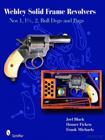 Webley Solid-Frame Revolvers: Nos. 1, 1 1/2, 2, Bull Dogs, and Pugs - Joel Black [KSIĄŻKA]
