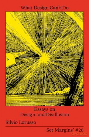 What Design Can't Do: Essays on Design and Disillusion - Silvio Lorusso [KSIĄŻKA]