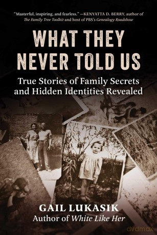 What They Never Told Us: True Stories of Family Secrets and Hidden Identities Revealed - Gail Lukasik [KSIĄŻKA]