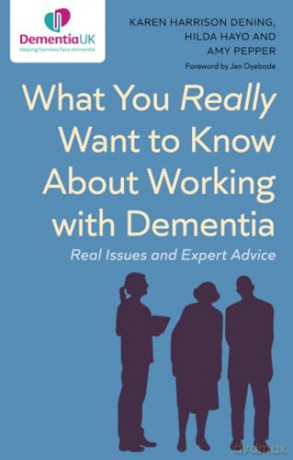 What You Really Want to Know About Working with Dementia: Real Issues and Expert Advice - Karen Harrison Dening [KSIĄŻKA]