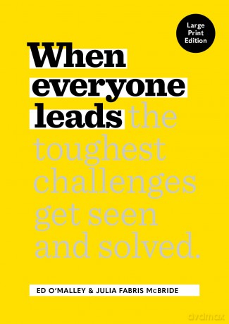 When Everyone Leads: How The Toughest Challenges Get Seen And Solved - Ed O'Malley [KSIĄŻKA]
