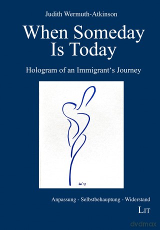 When Someday Is Today: Hologram of an Immigrant's Journey (Anpassung - Selbstbehauptung - Widerstand) - Judith Wermuth-Atkinson [KSIĄŻKA]