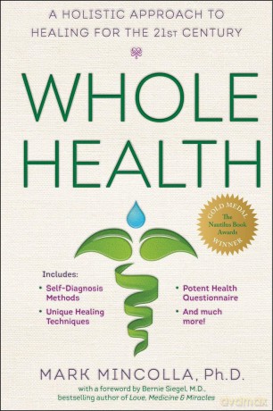 Whole Health: A Holistic Approach to Healing for the 21st Century - Mark Mincolla Ph.D. [KSIĄŻKA]