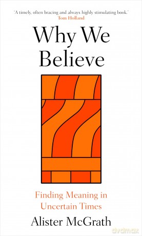 Why We Believe: Finding Meaning in Uncertain Times - Prof. Alister McGrath [KSIĄŻKA]