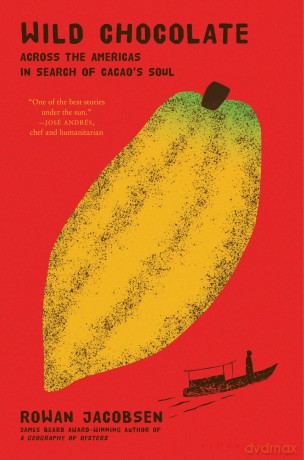 Wild Chocolate: Across the Americas in Search of Cacao's Soul - Rowan Jacobsen [KSIĄŻKA]