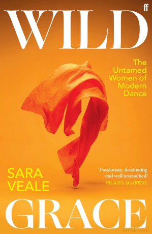 Wild Grace: The Untamed Women of Modern Dance - Sara Veale [KSIĄŻKA]