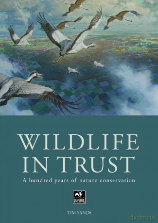Wildlife in Trust: A Hundred Years of Nature Conservation - Tim Sands [KSIĄŻKA]