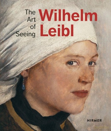 Wilhelm Leibl: The Art of Seeing - Bernhard von Waldkirch [KSIĄŻKA]
