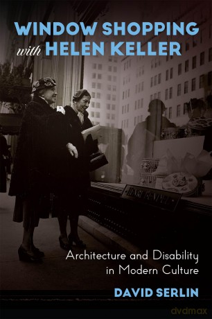 Window Shopping with Helen Keller: Architecture and Disability in Modern Culture - David Serlin [KSIĄŻKA]