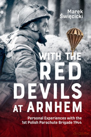 With the Red Devils at Arnhem: Personal Experiences with the 1st Polish Parachute Brigade 1944 - Marek Swiecicki [KSIĄŻKA]