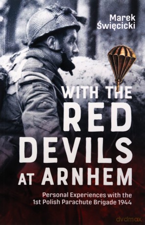 With the Red Devils at Arnhem: Personal Experiences with the 1st Polish Parachute Brigade 1944 - Marek Swiecicki [KSIĄŻKA]