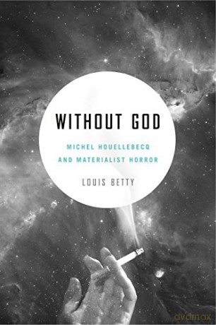 Without God: Michel Houellebecq and Materialist Horror - Louis Betty [KSIĄŻKA]