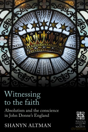 Witnessing to the Faith: Absolutism and the Conscience in John Donne's England (Politics, Culture and Society in Early Modern Britain) - Shanyn Altman [KSIĄŻKA]