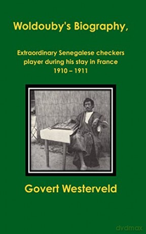 Woldouby's Biography, Extraordinary Senegalese Checkers Player During His Stay in France 1910 - 1911. - Govert Westerveld [KSIĄŻKA]