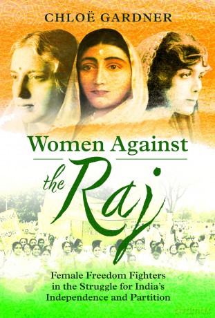Women Against the Raj: Female Freedom Fighters in the Struggle for India's Independence and Partition - Chloë Gardner [KSIĄŻKA]