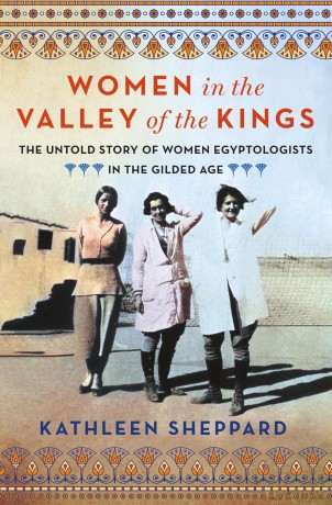 Women in the Valley of the Kings: The Untold Story of Women Egyptologists in the Gilded Age - Kathleen Sheppard [KSIĄŻKA]