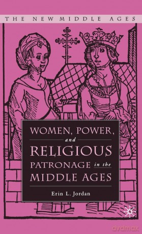 Women, Power, and Religious Patronage in the Middle Ages (The New Middle Ages) - E. Jordan [KSIĄŻKA]