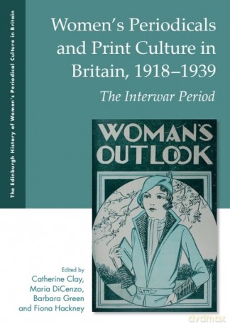Women's Periodicals and Print Culture in Britain, 1918-1939: The Interwar Period (The Edinburgh History of Women's Periodical Culture in Britain) - Catherine Clay [KSIĄŻKA]