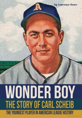 Wonder Boy - The Story of Carl Scheib: The Youngest Player in American League History - Lawrence Knorr [KSIĄŻKA]