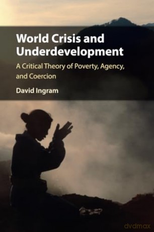 World Crisis and Underdevelopment: A Critical Theory of Poverty, Agency, and Coercion - Ingram [KSIĄŻKA]