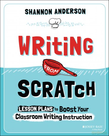 Writing from Scratch: Lesson Plans to Boost Your Classroom Writing Instruction - Shannon Anderson [KSIĄŻKA]