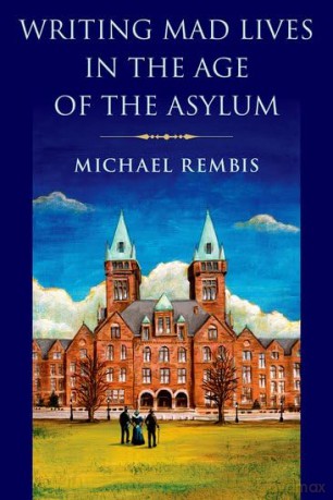 Writing Mad Lives in the Age of the Asylum - Michael Rembis [KSIĄŻKA]