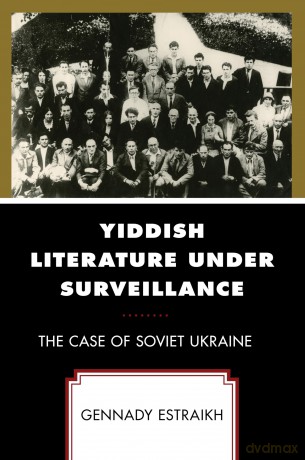 Yiddish Literature Under Surveillance: The Case of Soviet Ukraine - Gennady Estraikh [KSIĄŻKA]