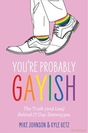 You're Probably Gayish: The Truth (and Lies) Behind 17 Gay Stereotypes - Kyle Getz [KSIĄŻKA]
