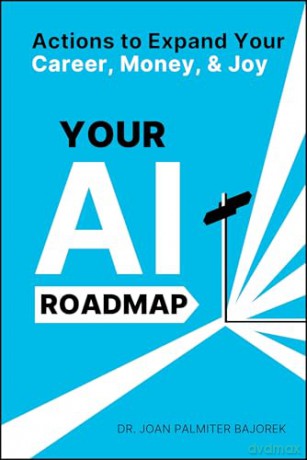 Your AI Roadmap: Actions to Expand Your Career, Money, and Joy - Joan Palmiter Bajorek [KSIĄŻKA]