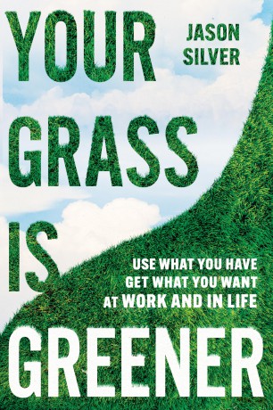 Your Grass is Greener: Use What You Have. Get What You Want. At Work and In Life. - Jason Silver [KSIĄŻKA]