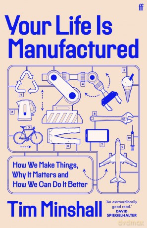 Your Life Is Manufactured: How We Make Things, Why It Matters and How We Can Do It Better - Tim Minshall [KSIĄŻKA]