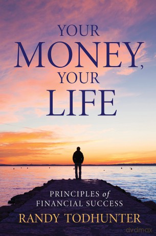 Your Money, Your Life: Principles of Financial Success - Randy Todhunter [KSIĄŻKA]
