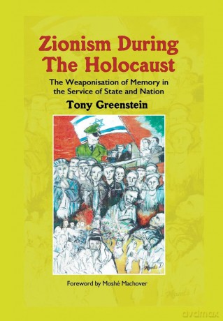 Zionism During the Holocaust: The weaponisation of memory in the service of state and nation - Tony Greenstein [KSIĄŻKA]