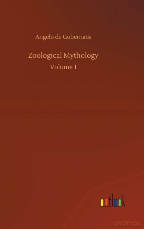 Zoological Mythology: Volume 1 - Angelo de Gubernatis [KSIĄŻKA]