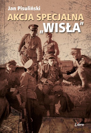 Akcja specjalna "Wisła" - Jan Pisuliński [KSIĄŻKA]